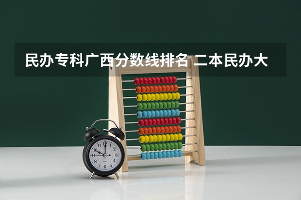 民办专科广西分数线排名 二本民办大学与公办一专高考录取分数线