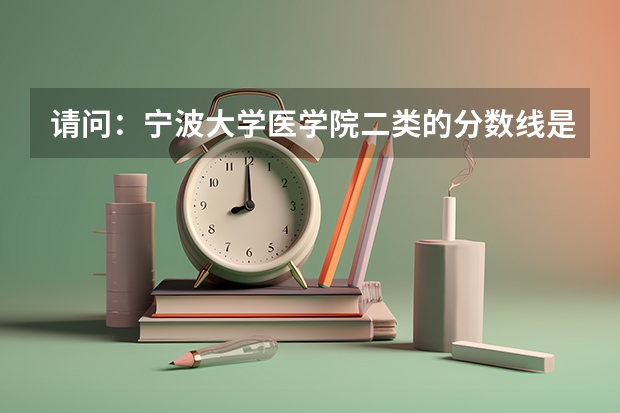请问：宁波大学医学院二类的分数线是多少呢？