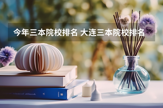 今年三本院校排名 大连三本院校排名