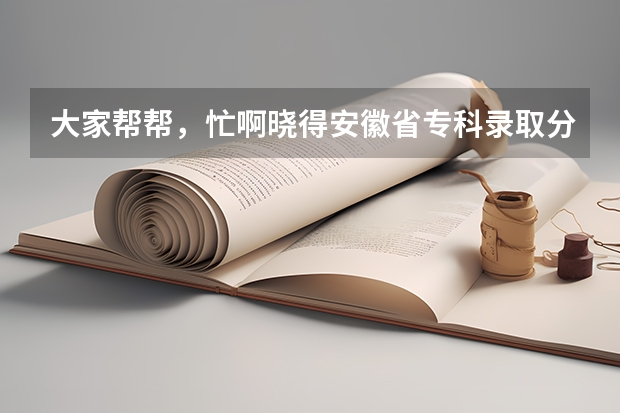 大家帮帮,忙啊晓得安徽省专科录取分数线多少啊?? 390分能上什么样的学校??
