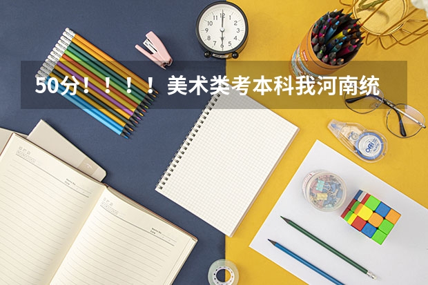 50分！！！！美术类考本科我河南统考207文化课350~~~能上什么三本和大专？？？？