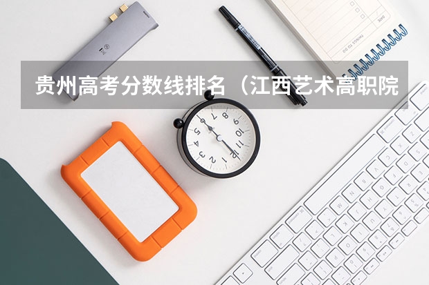 贵州高考分数线排名（江西艺术高职院校排名）