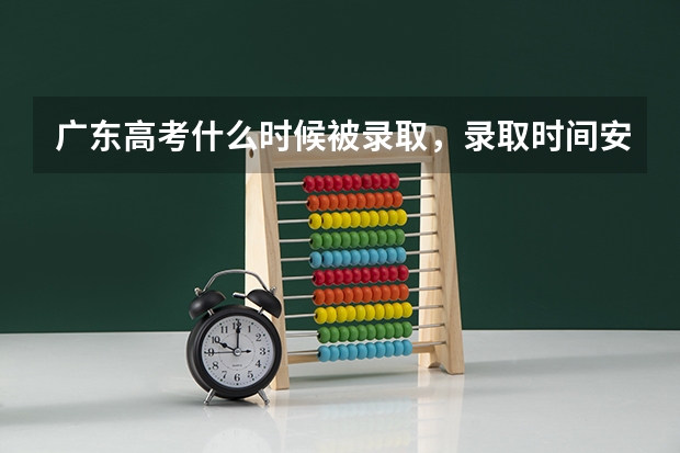 广东高考什么时候被录取,录取时间安排