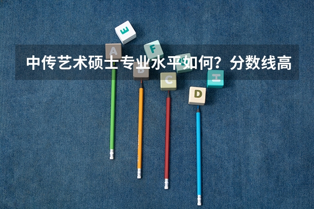 中传艺术硕士专业水平如何？分数线高不高？有没有报过考研班的？