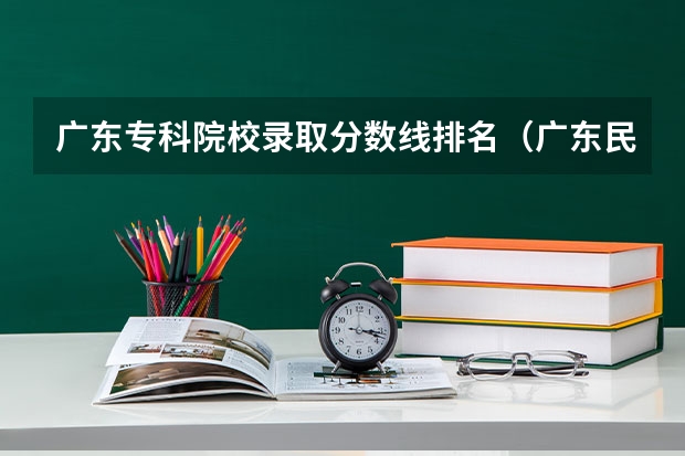 广东专科院校录取分数线排名（广东民办专科学校排名及分数线）