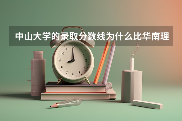 中山大学的录取分数线为什么比华南理工大学的高？