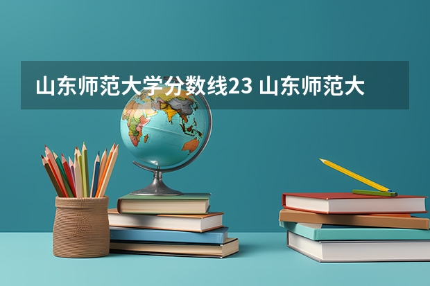 山东师范大学分数线23 山东师范大学各省份录取分数线