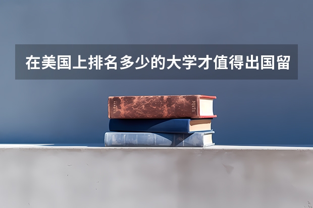 在美国上排名多少的大学才值得出国留学``