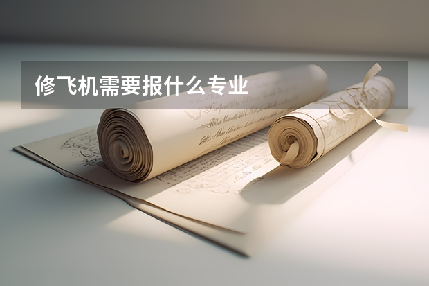 修飞机需要报什么专业