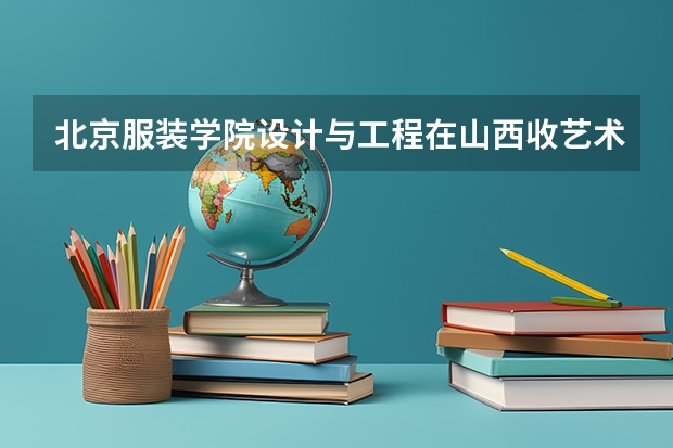 北京服装学院设计与工程在山西收艺术文史类的吗?