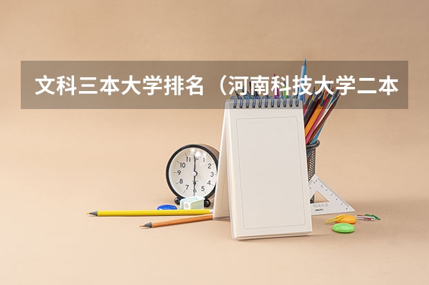 文科三本大学排名(河南科技大学二本专业)