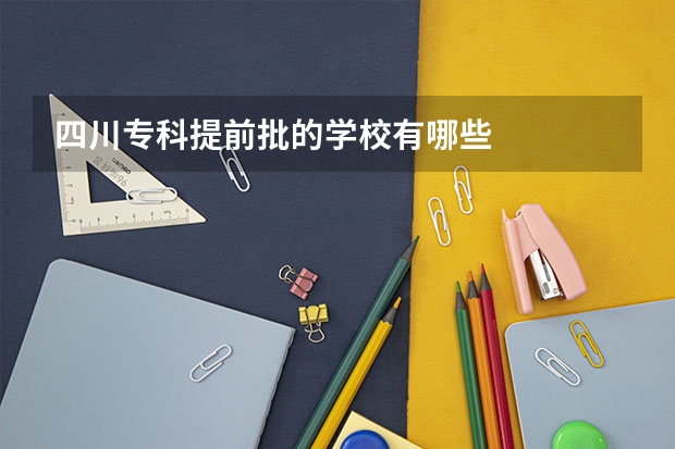 四川专科提前批的学校有哪些