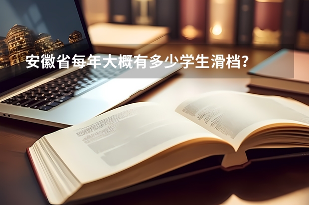 安徽省每年大概有多少学生滑档?