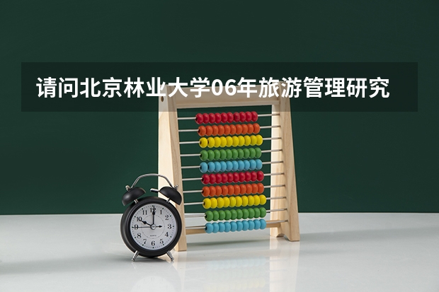 请问北京林业大学06年旅游管理研究生录取分数线是多少？