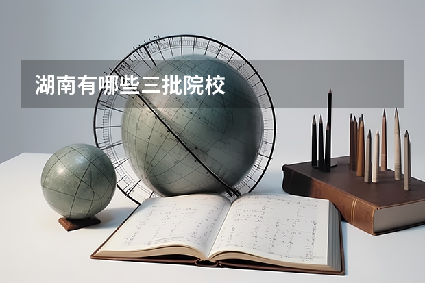 湖南有哪些三批院校