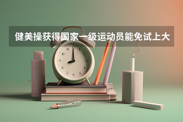健美操获得国家一级运动员能免试上大学吗