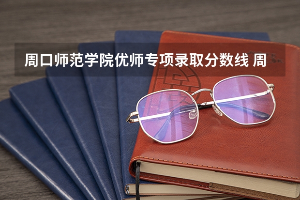 周口师范学院优师专项录取分数线 周口师范学院录取分数线
