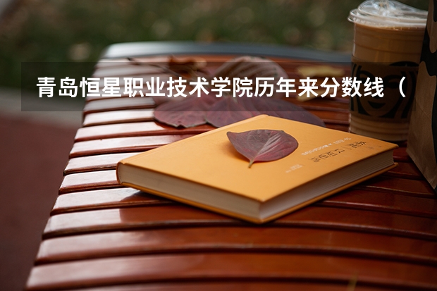 青岛恒星职业技术学院历年来分数线（青岛恒星科技学院专科分数线）