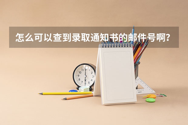 怎么可以查到录取通知书的邮件号啊？