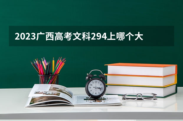 2023广西高考文科294上哪个大学合适