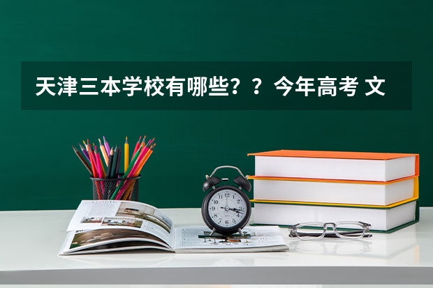 天津三本学校有哪些？？今年高考 文科436   想在天津上三本  应该报那个？