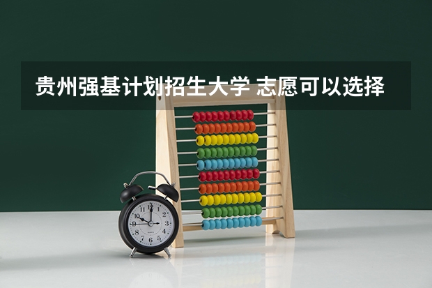 贵州强基计划招生大学 志愿可以选择几个大学 贵州高考志愿可以填几个大学