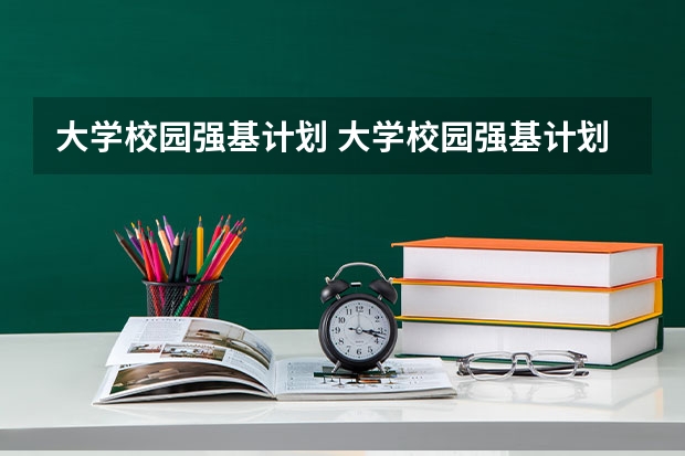 大学校园强基计划 大学校园强基计划是什么呢