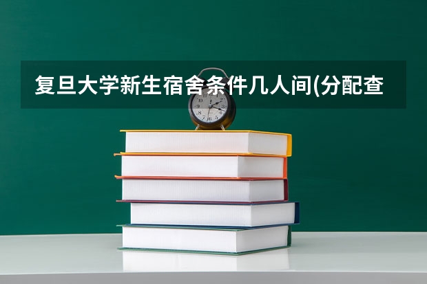 复旦大学新生宿舍条件几人间(分配查询)（复旦大学强基计划沈阳入围分数线）