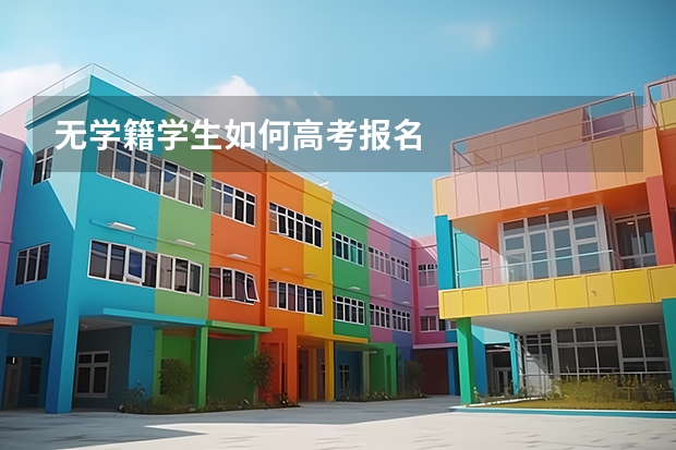 无学籍学生如何高考报名