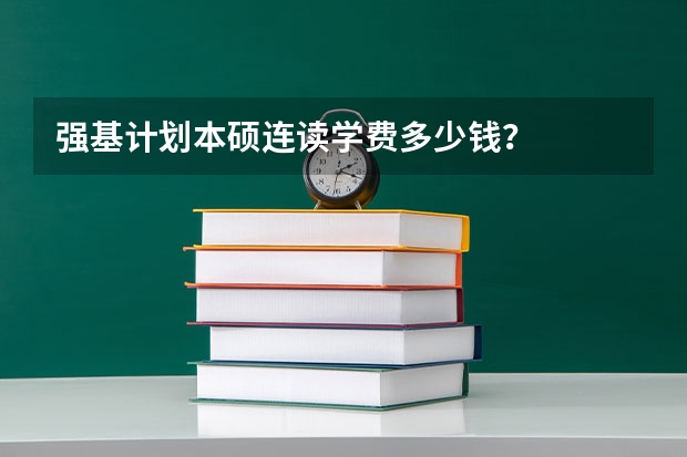 强基计划本硕连读学费多少钱？