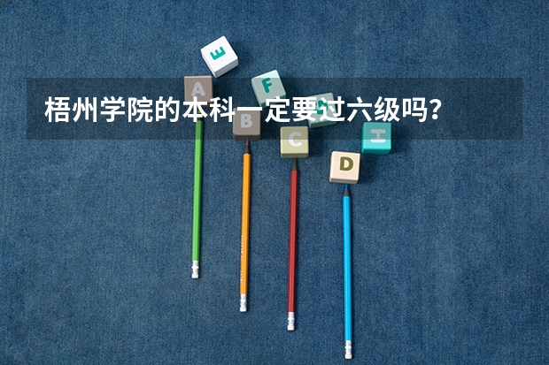 梧州学院的本科一定要过六级吗？
