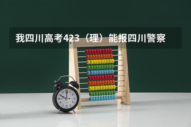 我四川高考423（理）能报四川警察学院吗？？