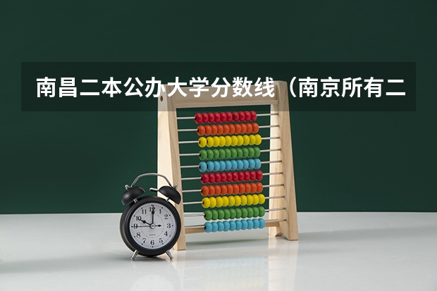 南昌二本公办大学分数线（南京所有二本大学排名及分数线？）