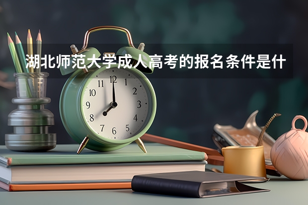 湖北师范大学成人高考的报名条件是什么？怎么报名？