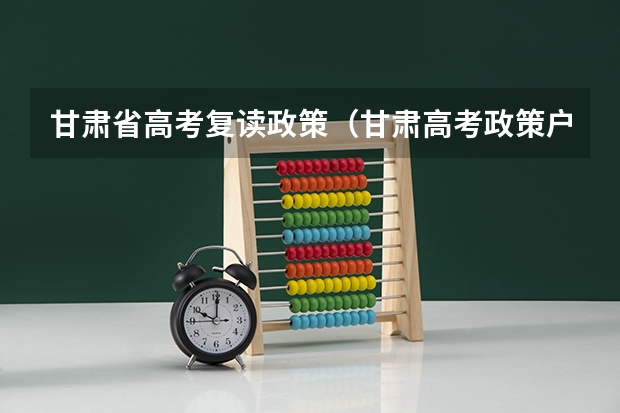 甘肃省高考复读政策（甘肃高考政策户籍学籍要求如下:）