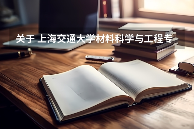关于 上海交通大学材料科学与工程专业 以及转专业 石河大学安徽各专业录取分数