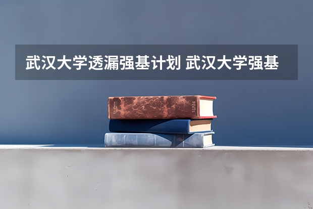 武汉大学透漏强基计划 武汉大学强基计划通过率