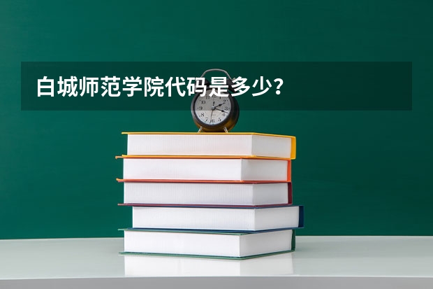 白城师范学院代码是多少?
