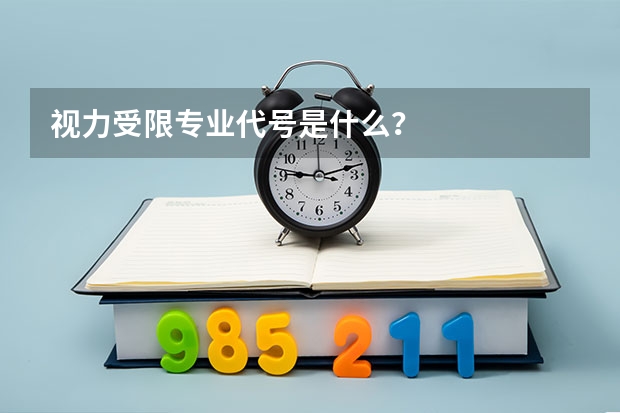 视力受限专业代号是什么？