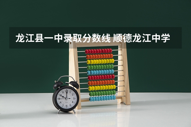 龙江县一中录取分数线 顺德龙江中学的分数线