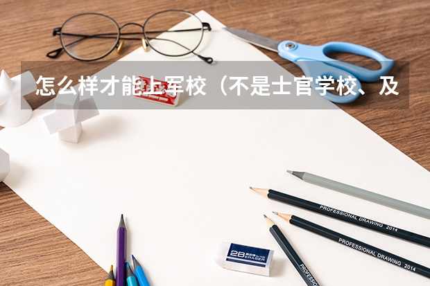 怎么样才能上军校（不是士官学校、及警校）