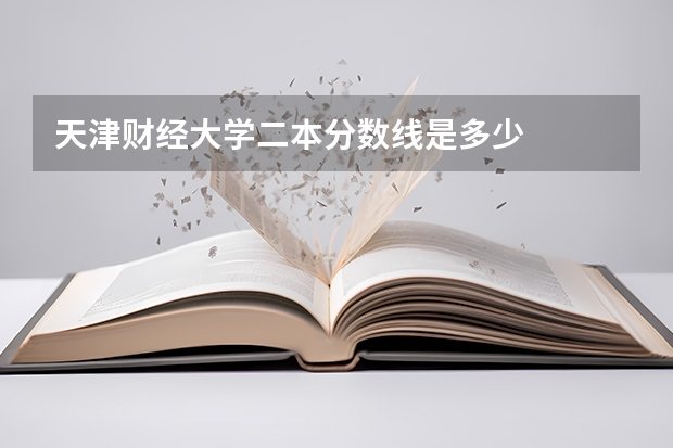天津财经大学二本分数线是多少