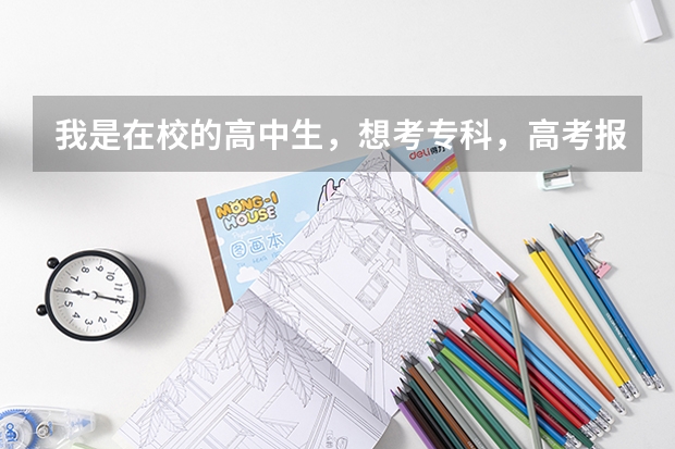 我是在校的高中生，想考专科，高考报名科目应该选哪个