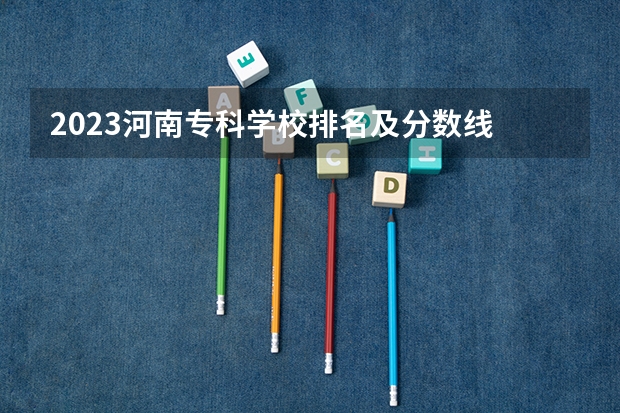 2023河南专科学校排名及分数线 河南应用技术职业学院各省最低录取分数线及位次