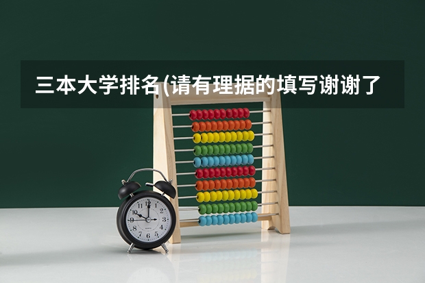 三本大学排名(请有理据的填写谢谢了)（三本医科大学排名及分数线）