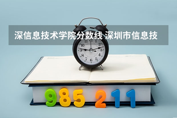深信息技术学院分数线 深圳市信息技术学院录取分数线