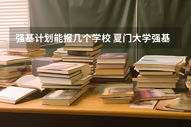强基计划能报几个学校 夏门大学强基计划入围分数线