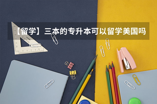 【留学】三本的专升本可以留学美国吗？
