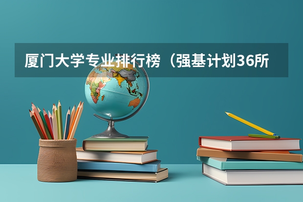 厦门大学专业排行榜（强基计划36所大学排名）
