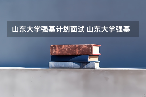 山东大学强基计划面试 山东大学强基计划历史系通过率